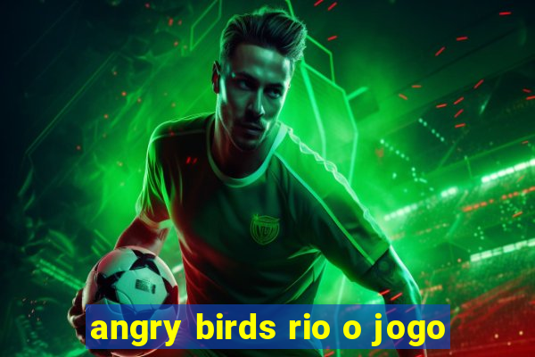 angry birds rio o jogo